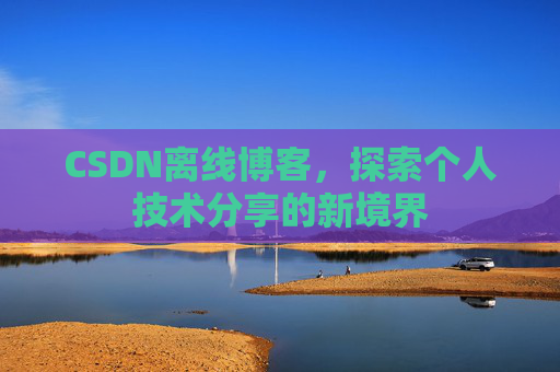CSDN离线博客，探索个人技术分享的新境界